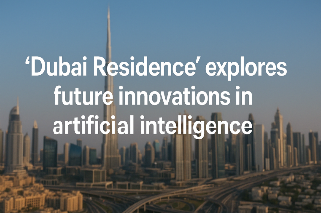 "Dubai Residence" Explores Future Innovations in Artificial Intelligence